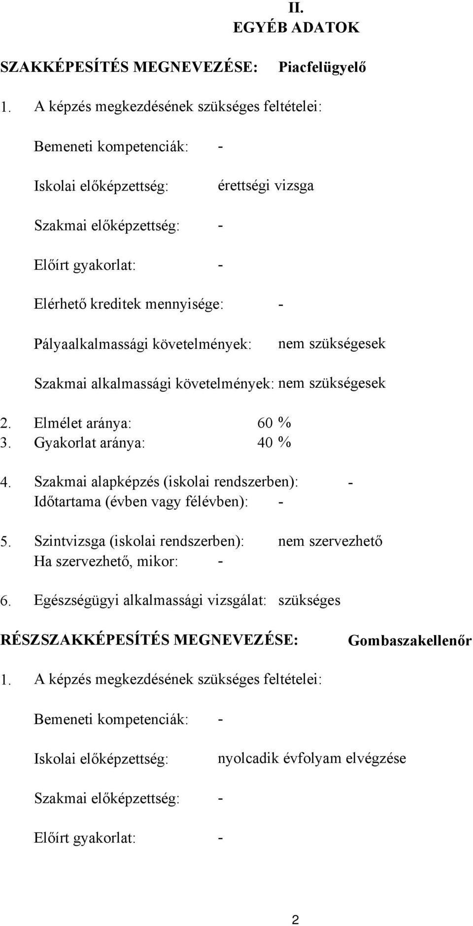 követelmények: nem szükségesek Szakmai alkalmassági követelmények: nem szükségesek 2. Elmélet aránya: 60 3. Gyakorlat aránya: 40 % % 4.