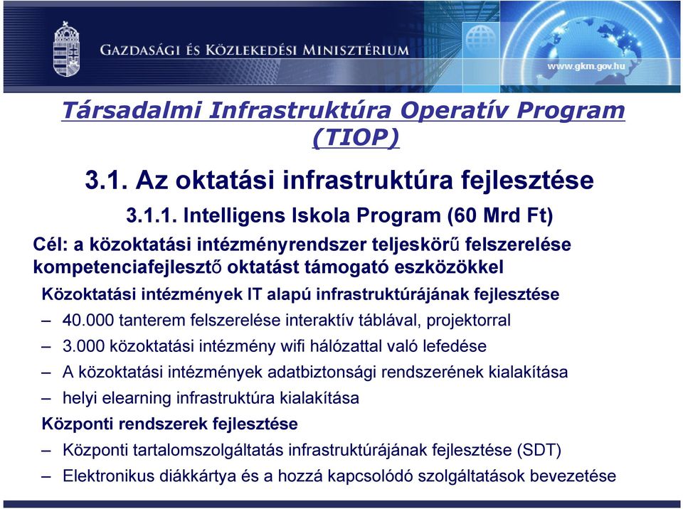 1. Intelligens Iskola Program (60 Mrd Ft) Cél: a közoktatási intézményrendszer teljeskörű felszerelése kompetenciafejlesztő oktatást támogató eszközökkel Közoktatási intézmények