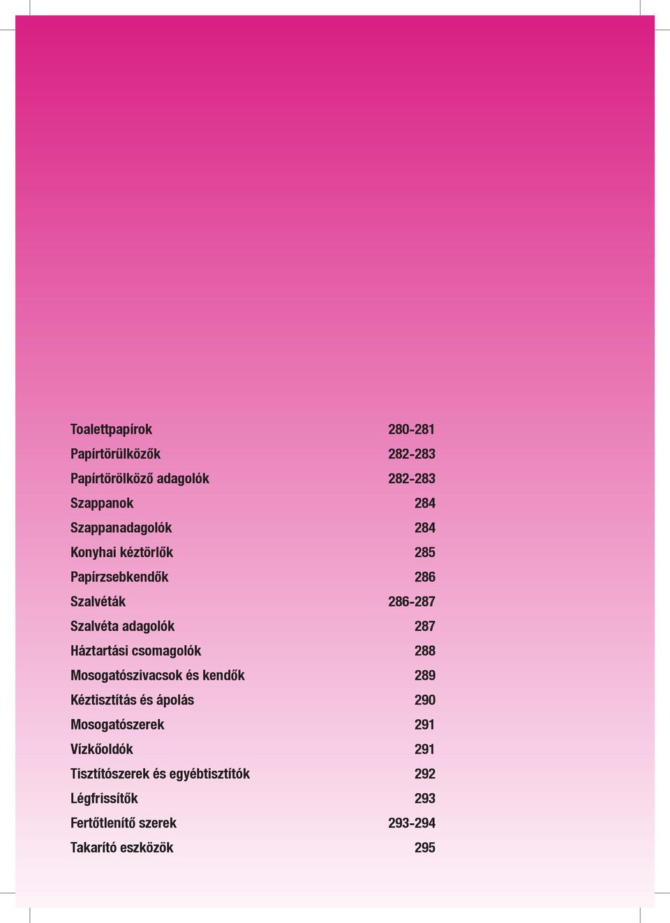 Háztartási csomagolók 288 Mosogatószivacsok és kendők 289 Kéztisztítás és ápolás 290 Mosogatószerek 291