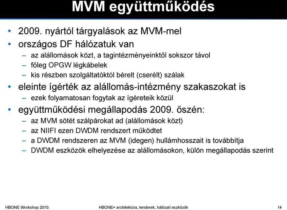 szolgáltatóktól bérelt (cserélt) szálak eleinte ígérték az alállomás-intézmény szakaszokat is ezek folyamatosan fogytak az ígéreteik közül együttműködési