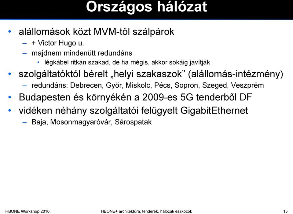 szakaszok (alállomás-intézmény) redundáns: Debrecen, Győr, Miskolc, Pécs, Sopron, Szeged, Veszprém Budapesten és környékén