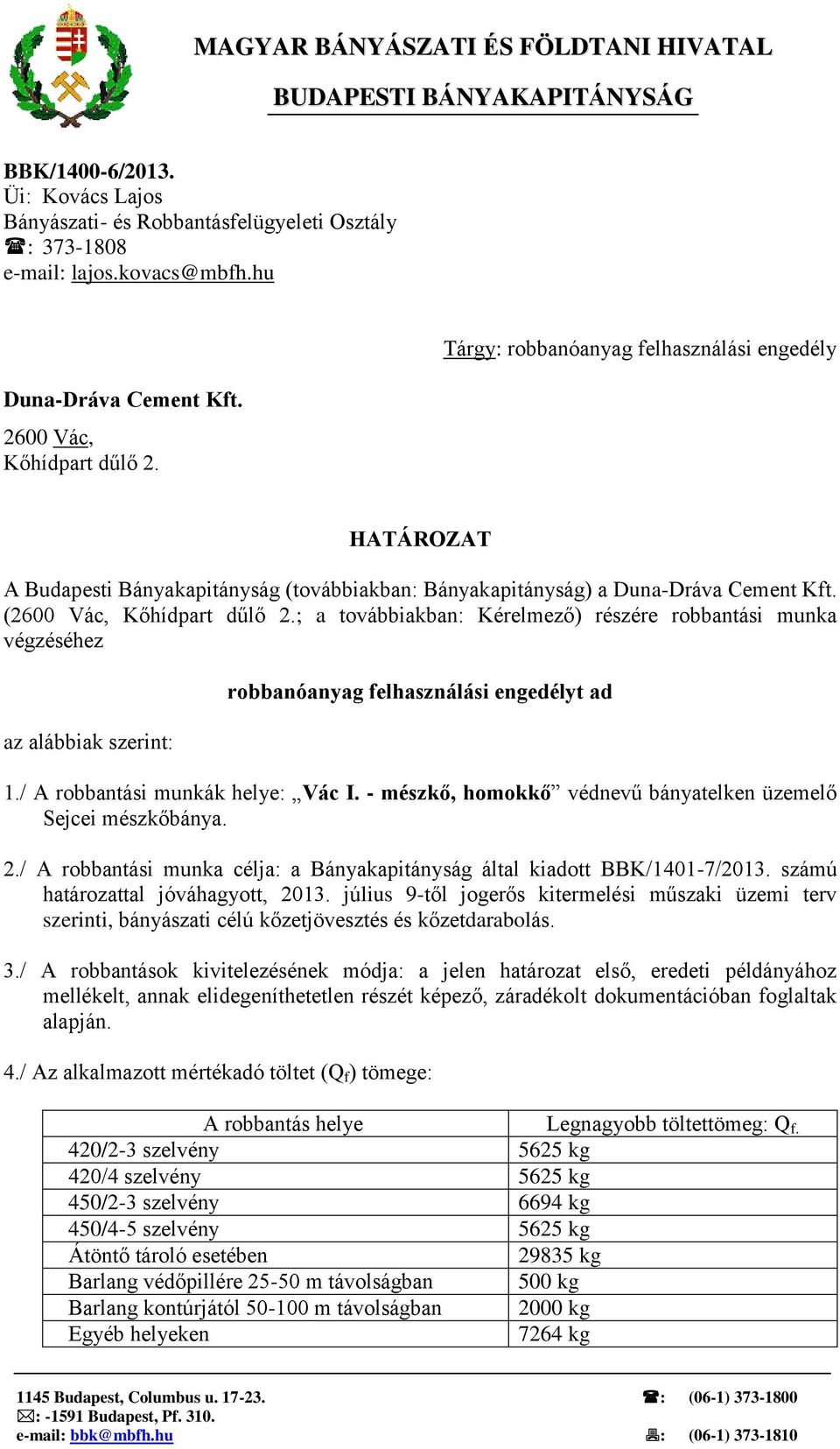 (2600 Vác, Kőhídpart dűlő 2.; a továbbiakban: Kérelmező) részére robbantási munka végzéséhez az alábbiak szerint: robbanóanyag felhasználási engedélyt ad 1./ A robbantási munkák helye: Vác I.