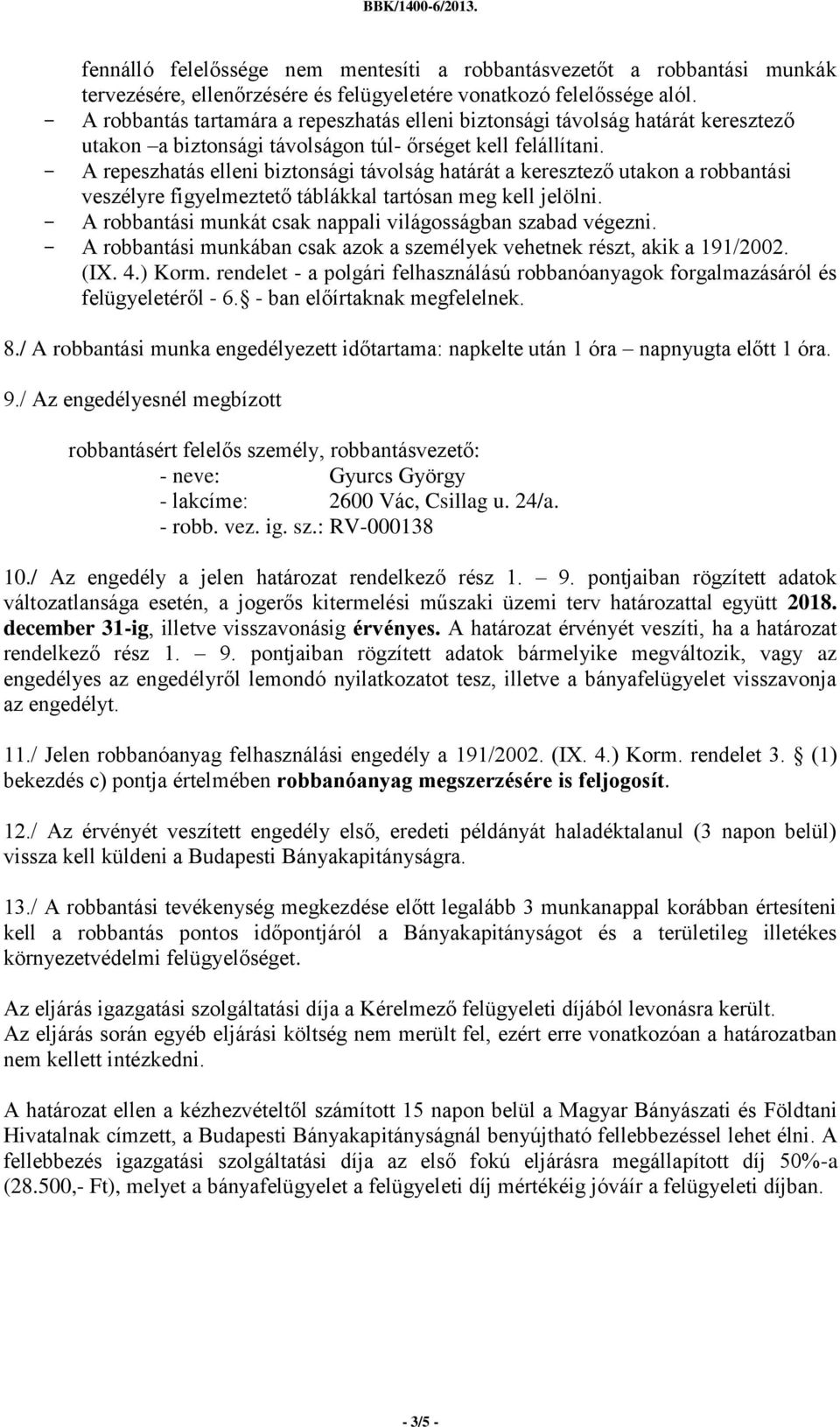 A repeszhatás elleni biztonsági távolság határát a keresztező utakon a robbantási veszélyre figyelmeztető táblákkal tartósan meg kell jelölni.