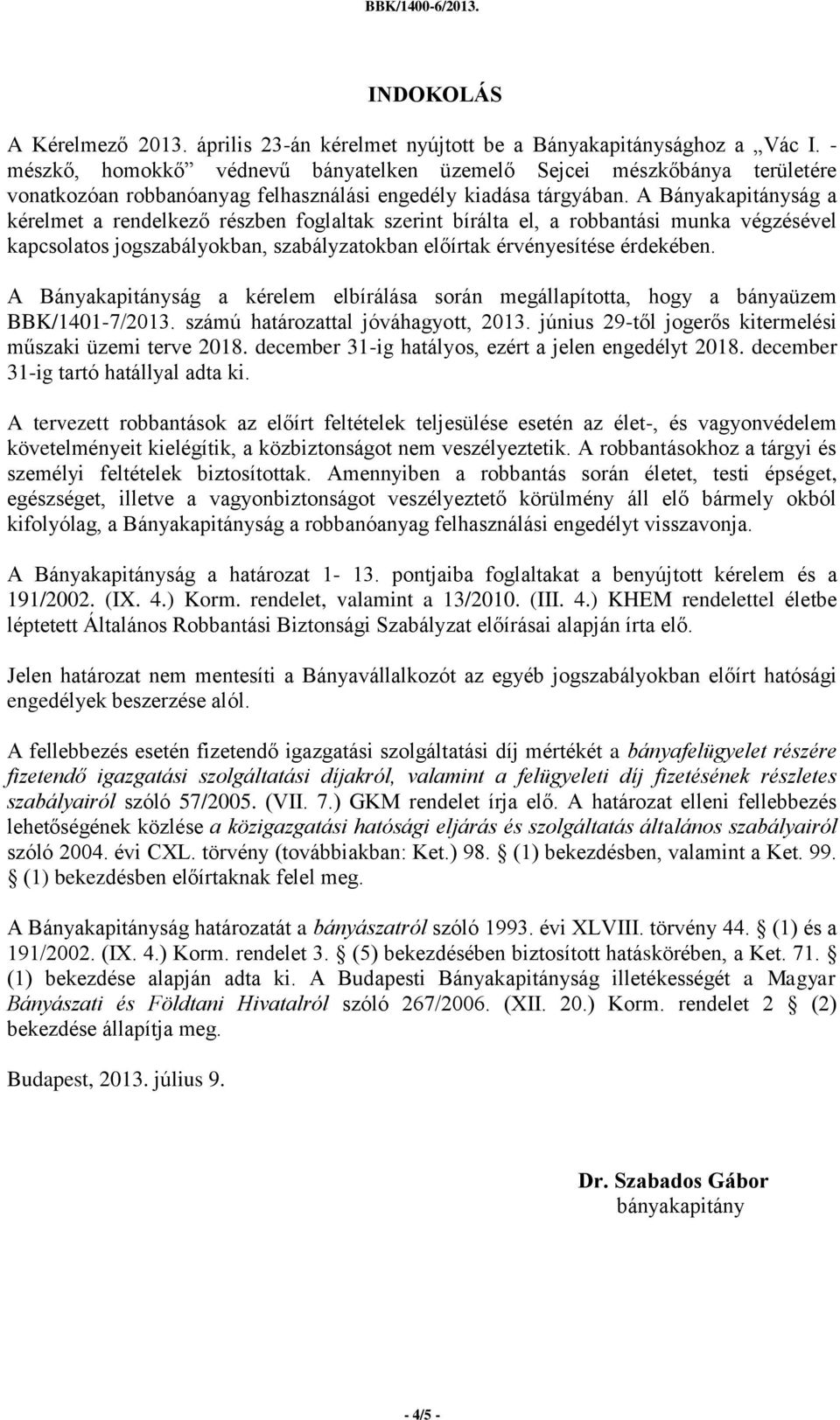 A Bányakapitányság a kérelmet a rendelkező részben foglaltak szerint bírálta el, a robbantási munka végzésével kapcsolatos jogszabályokban, szabályzatokban előírtak érvényesítése érdekében.