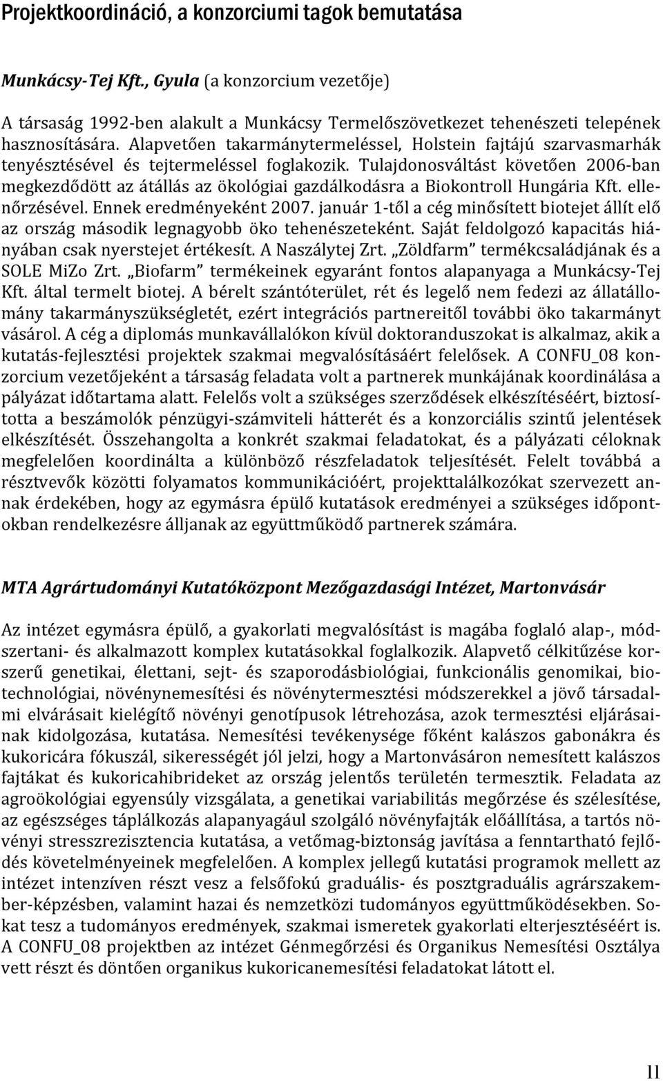 Tulajdonosváltást követően 2006-ban megkezdődött az átállás az ökológiai gazdálkodásra a Biokontroll Hungária Kft. ellenőrzésével. Ennek eredményeként 2007.
