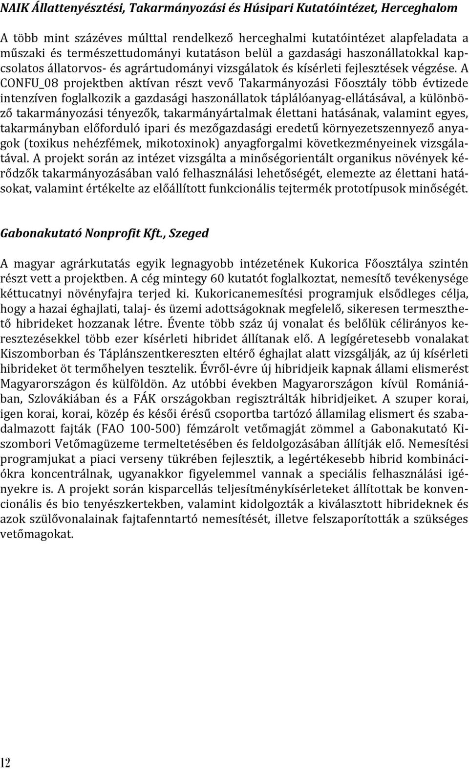A CONFU_08 projektben aktívan részt vevő Takarmányozási Főosztály több évtizede intenzíven foglalkozik a gazdasági haszonállatok táplálóanyag-ellátásával, a különböző takarmányozási tényezők,