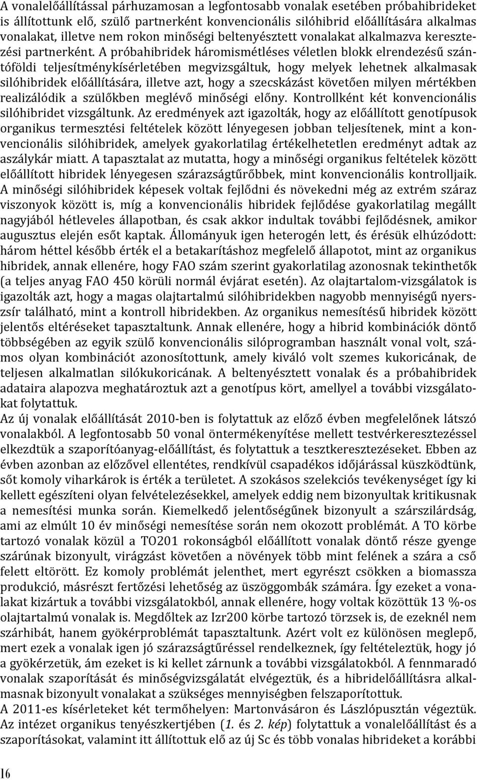 A próbahibridek háromismétléses véletlen blokk elrendezésű szántóföldi teljesítménykísérletében megvizsgáltuk, hogy melyek lehetnek alkalmasak silóhibridek előállítására, illetve azt, hogy a