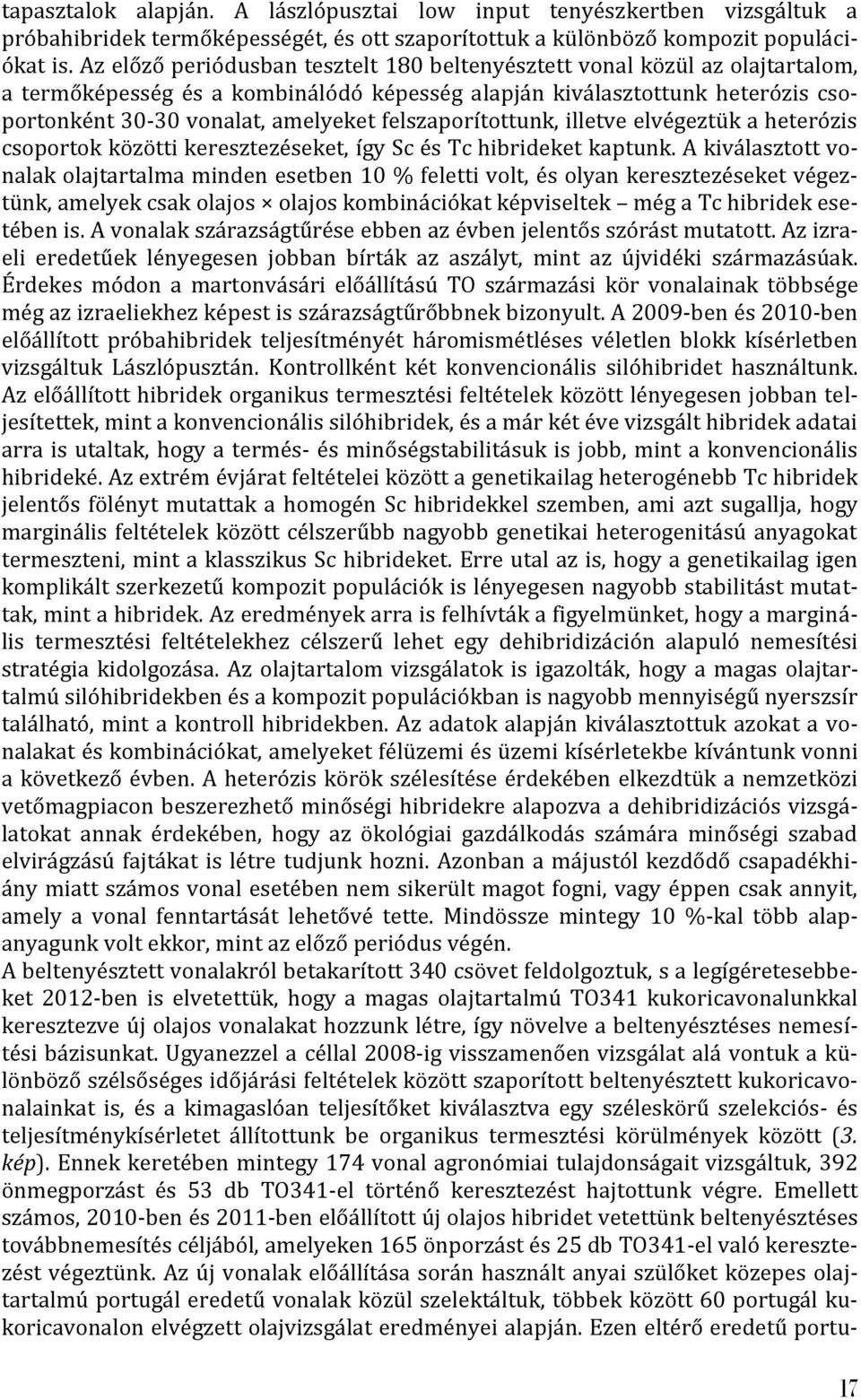 felszaporítottunk, illetve elvégeztük a heterózis csoportok közötti keresztezéseket, így Sc és Tc hibrideket kaptunk.