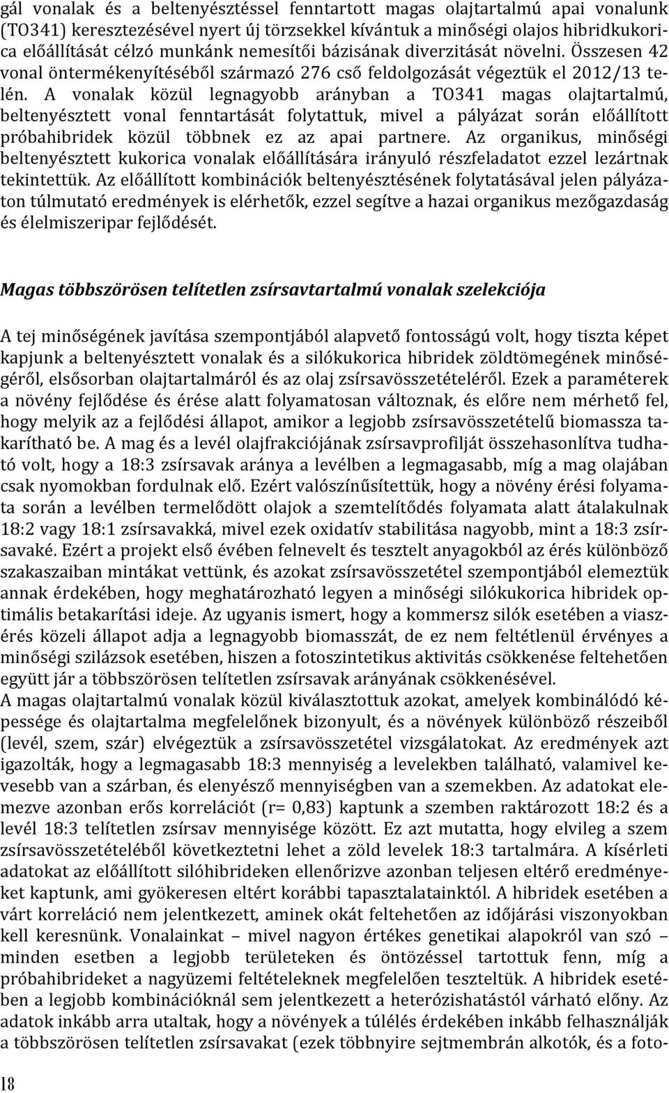 A vonalak közül legnagyobb arányban a TO341 magas olajtartalmú, beltenyésztett vonal fenntartását folytattuk, mivel a pályázat során előállított próbahibridek közül többnek ez az apai partnere.