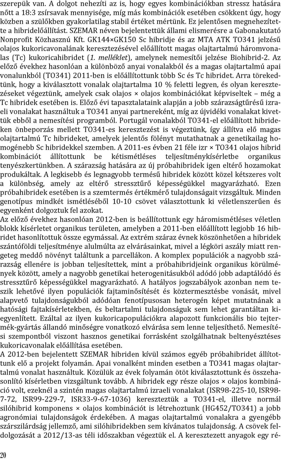 mértünk. Ez jelentősen megnehezítette a hibridelőállítást. SZEMAR néven bejelentettük állami elismerésre a Gabonakutató Nonprofit Közhasznú Kft.