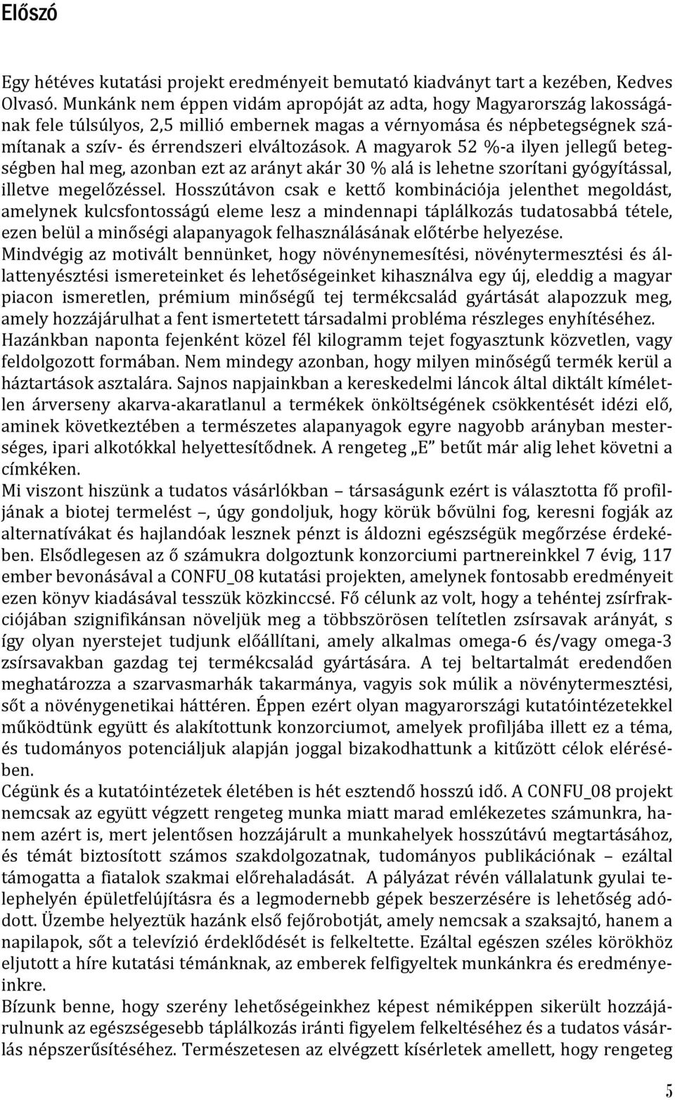 A magyarok 52 %-a ilyen jellegű betegségben hal meg, azonban ezt az arányt akár 30 % alá is lehetne szorítani gyógyítással, illetve megelőzéssel.