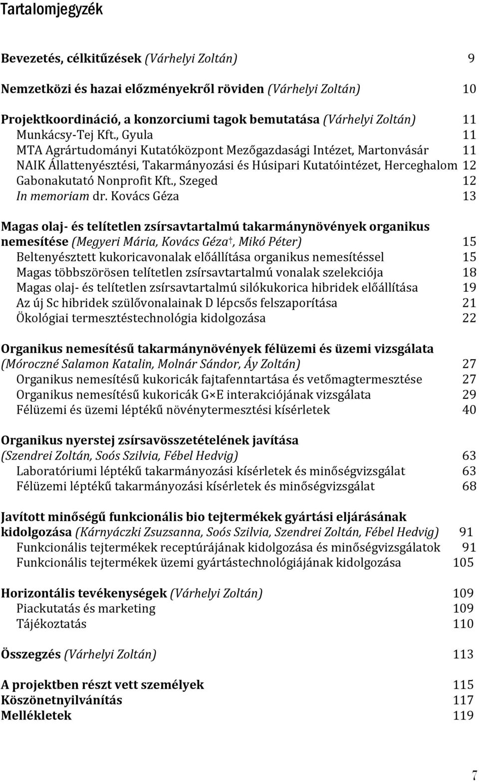 , Gyula 11 MTA Agrártudományi Kutatóközpont Mezőgazdasági Intézet, Martonvásár 11 NAIK Állattenyésztési, Takarmányozási és Húsipari Kutatóintézet, Herceghalom 12 Gabonakutató Nonprofit Kft.