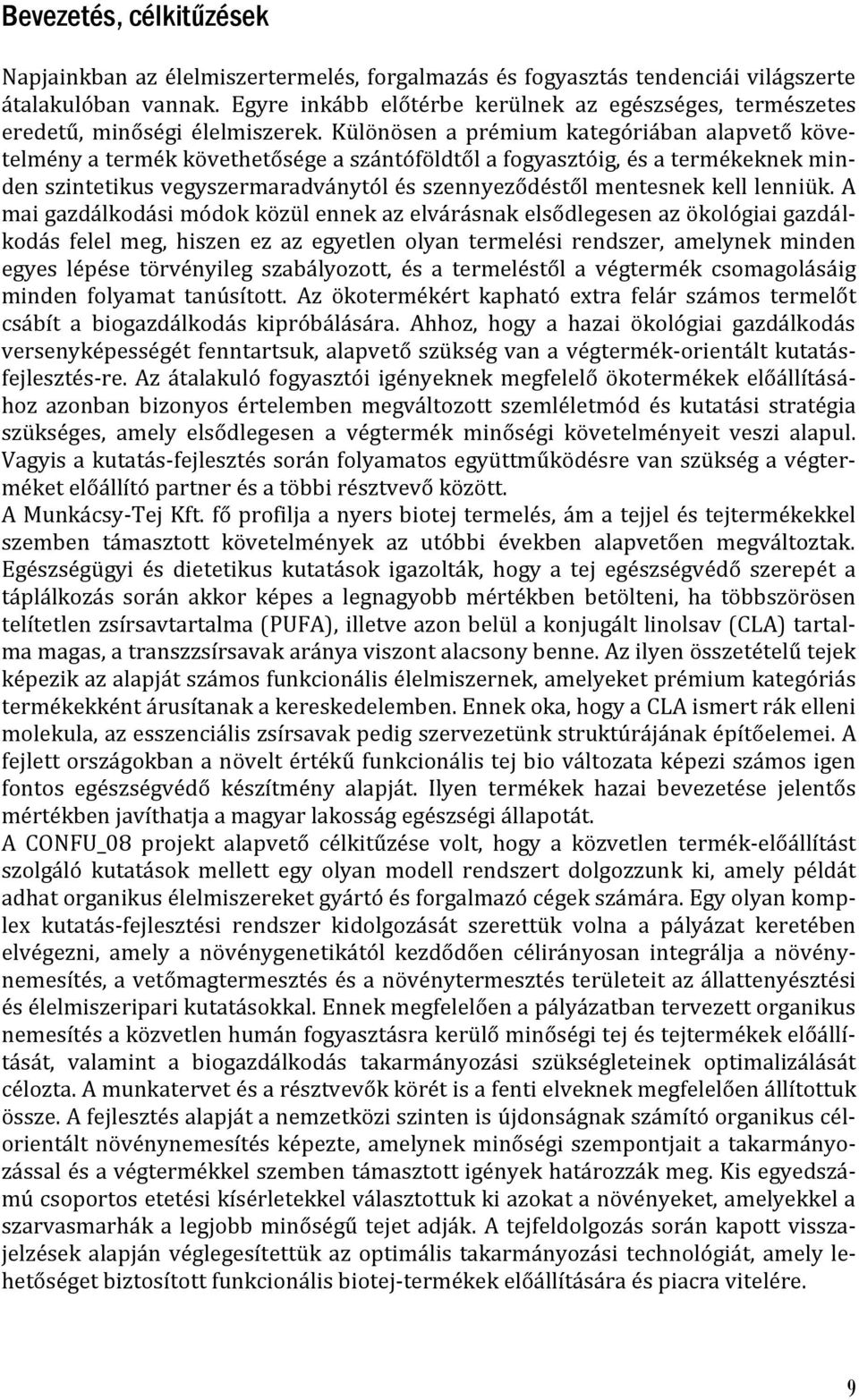 Különösen a prémium kategóriában alapvető követelmény a termék követhetősége a szántóföldtől a fogyasztóig, és a termékeknek minden szintetikus vegyszermaradványtól és szennyeződéstől mentesnek kell