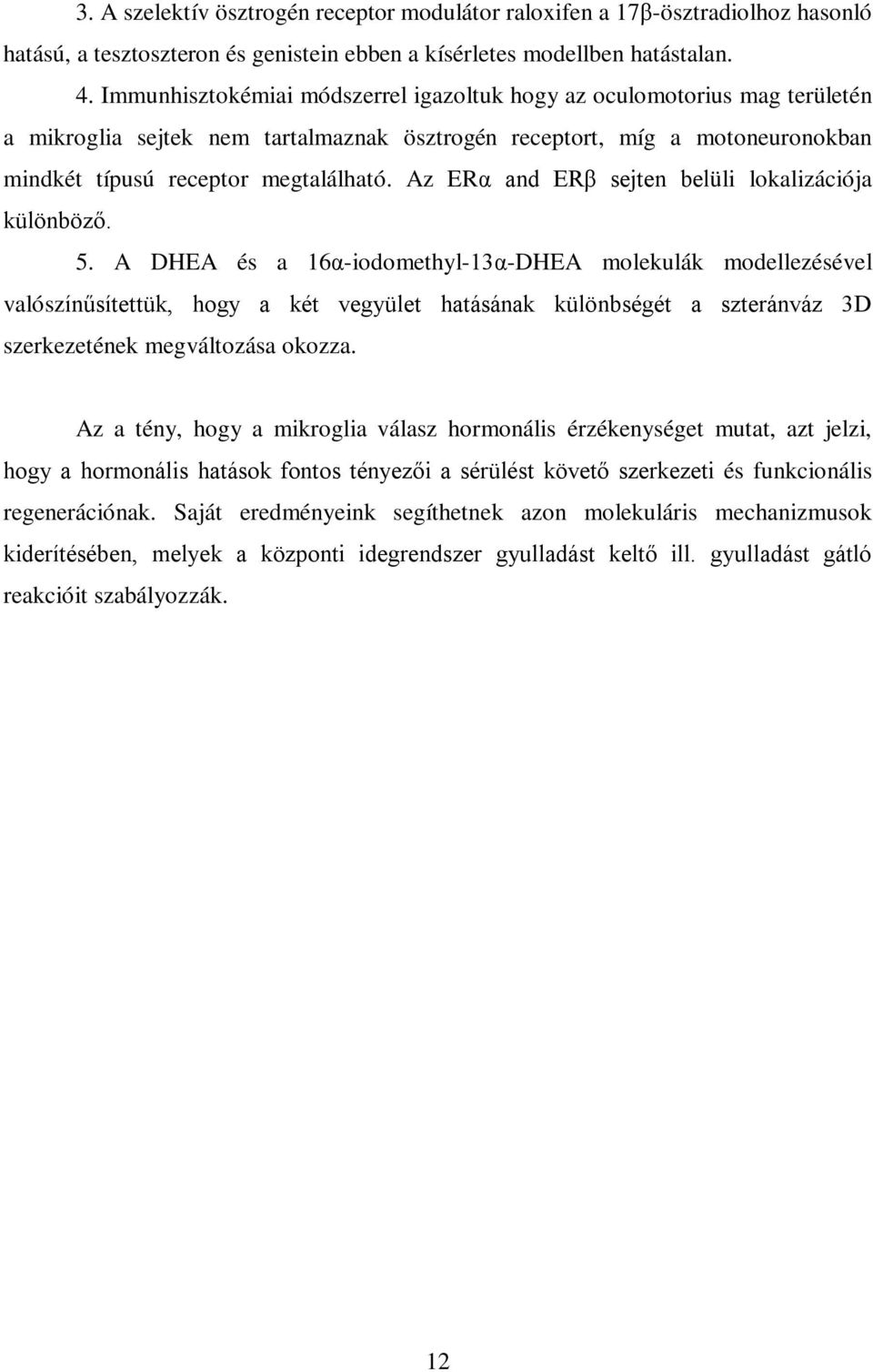Az ERα and ERβ sejten belüli lokalizációja különböző. 5.