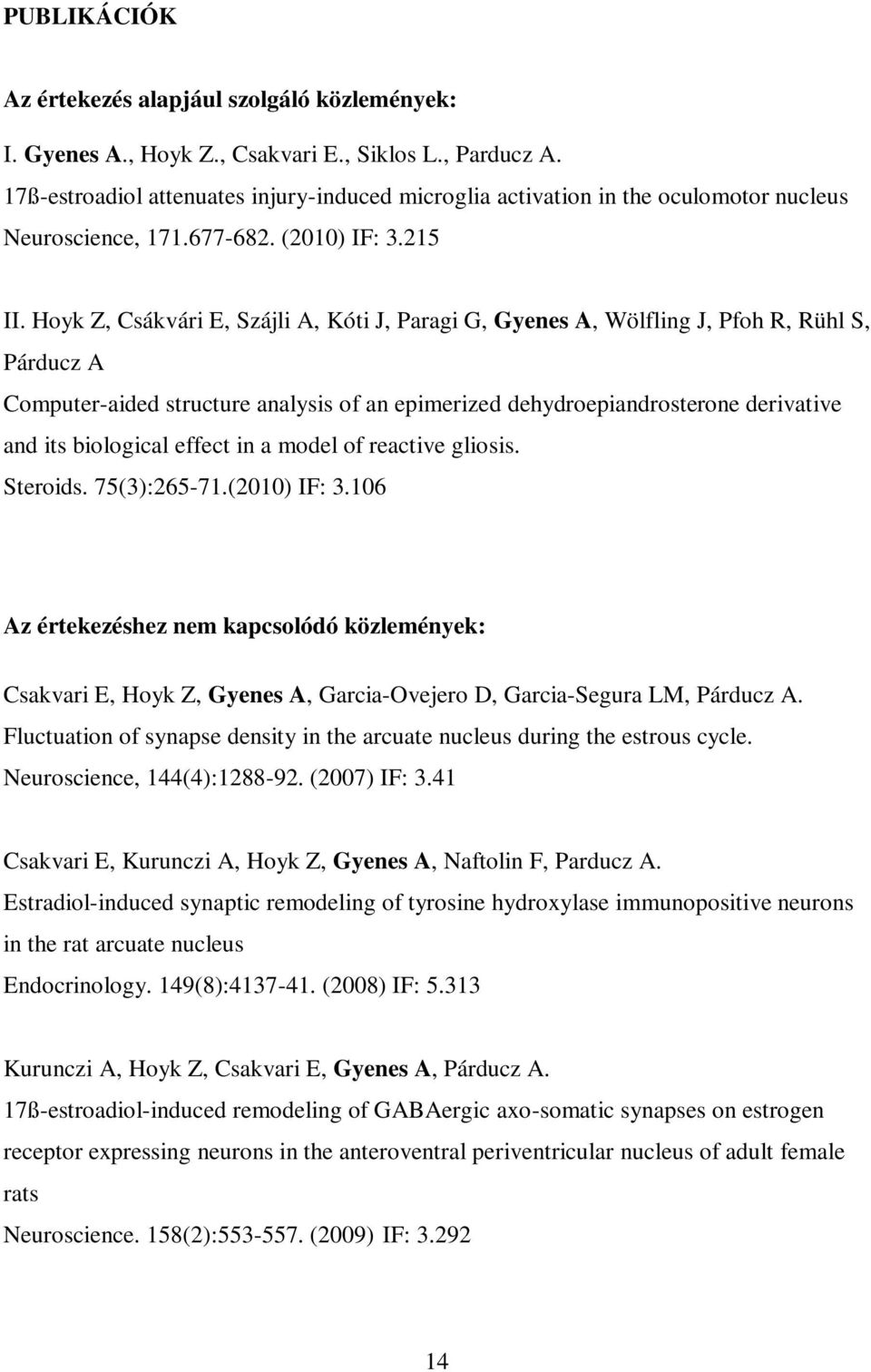 Hoyk Z, Csákvári E, Szájli A, Kóti J, Paragi G, Gyenes A, Wölfling J, Pfoh R, Rühl S, Párducz A Computer-aided structure analysis of an epimerized dehydroepiandrosterone derivative and its biological