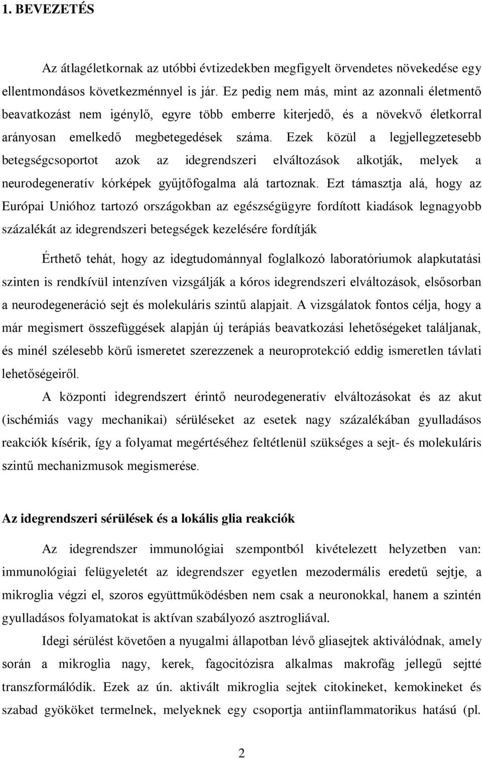 Ezek közül a legjellegzetesebb betegségcsoportot azok az idegrendszeri elváltozások alkotják, melyek a neurodegeneratív kórképek gyűjtőfogalma alá tartoznak.