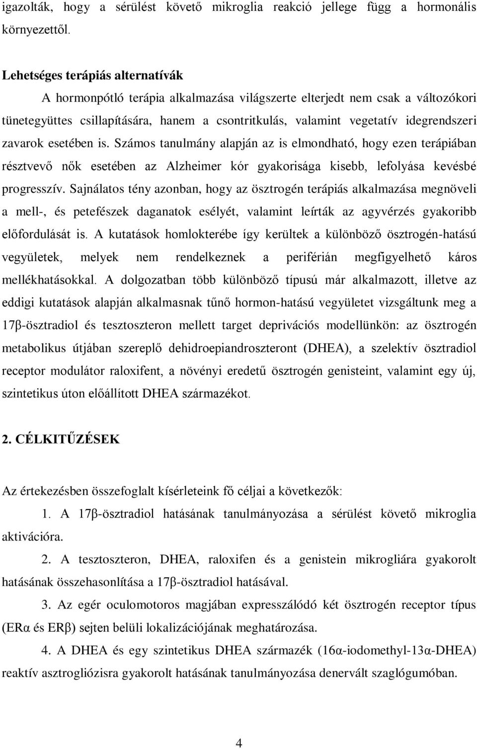 zavarok esetében is. Számos tanulmány alapján az is elmondható, hogy ezen terápiában résztvevő nők esetében az Alzheimer kór gyakorisága kisebb, lefolyása kevésbé progresszív.