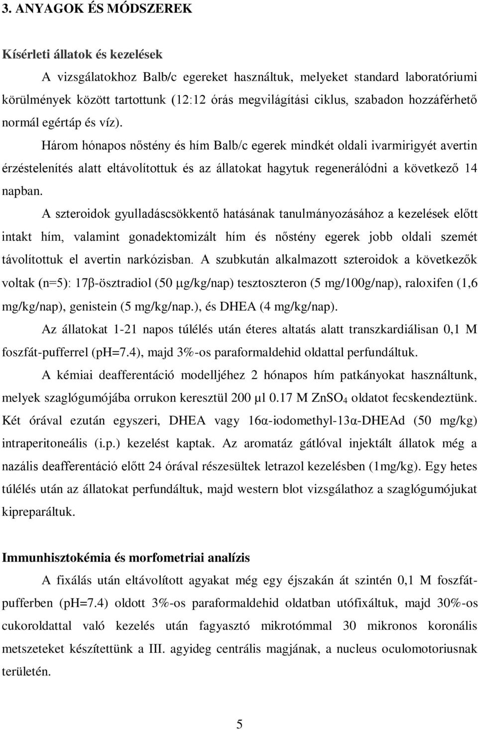 Három hónapos nőstény és hím Balb/c egerek mindkét oldali ivarmirigyét avertin érzéstelenítés alatt eltávolítottuk és az állatokat hagytuk regenerálódni a következő 14 napban.