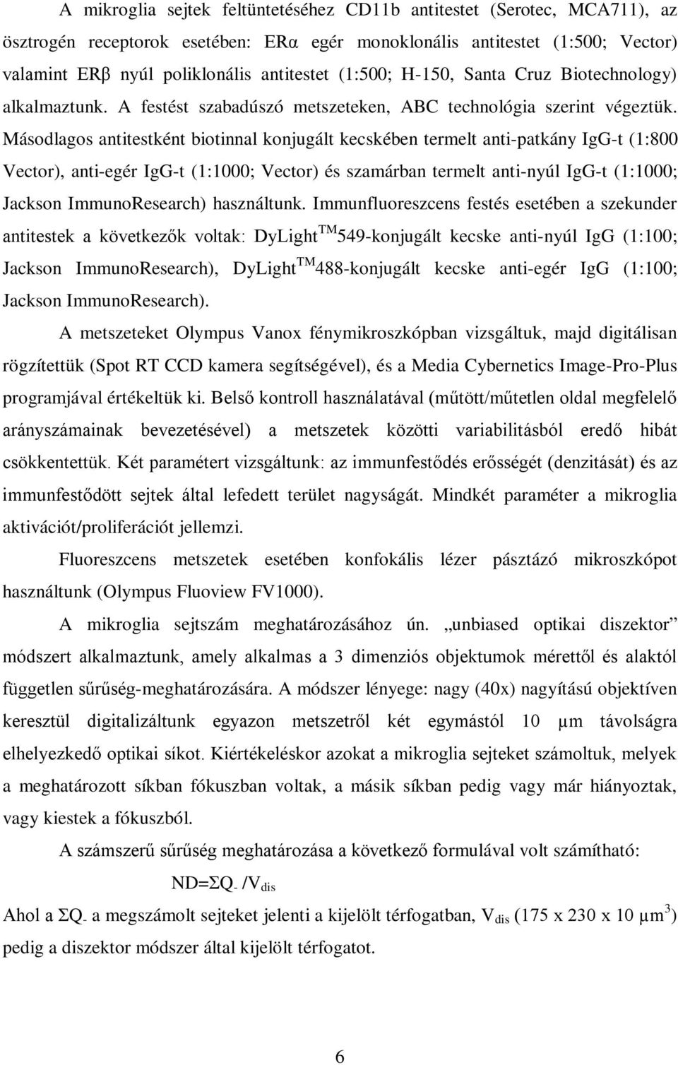 Másodlagos antitestként biotinnal konjugált kecskében termelt anti-patkány IgG-t (1:800 Vector), anti-egér IgG-t (1:1000; Vector) és szamárban termelt anti-nyúl IgG-t (1:1000; Jackson ImmunoResearch)
