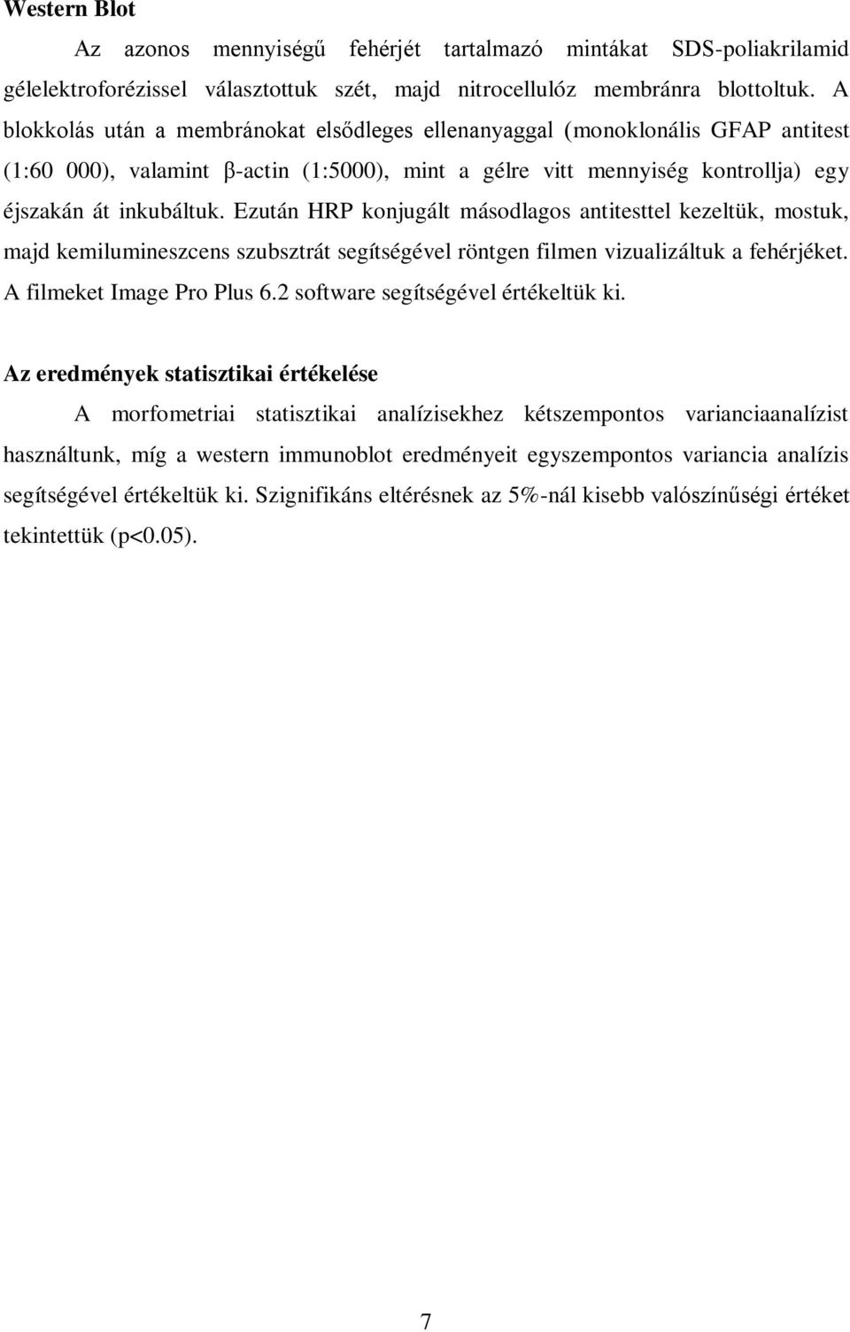 Ezután HRP konjugált másodlagos antitesttel kezeltük, mostuk, majd kemilumineszcens szubsztrát segítségével röntgen filmen vizualizáltuk a fehérjéket. A filmeket Image Pro Plus 6.