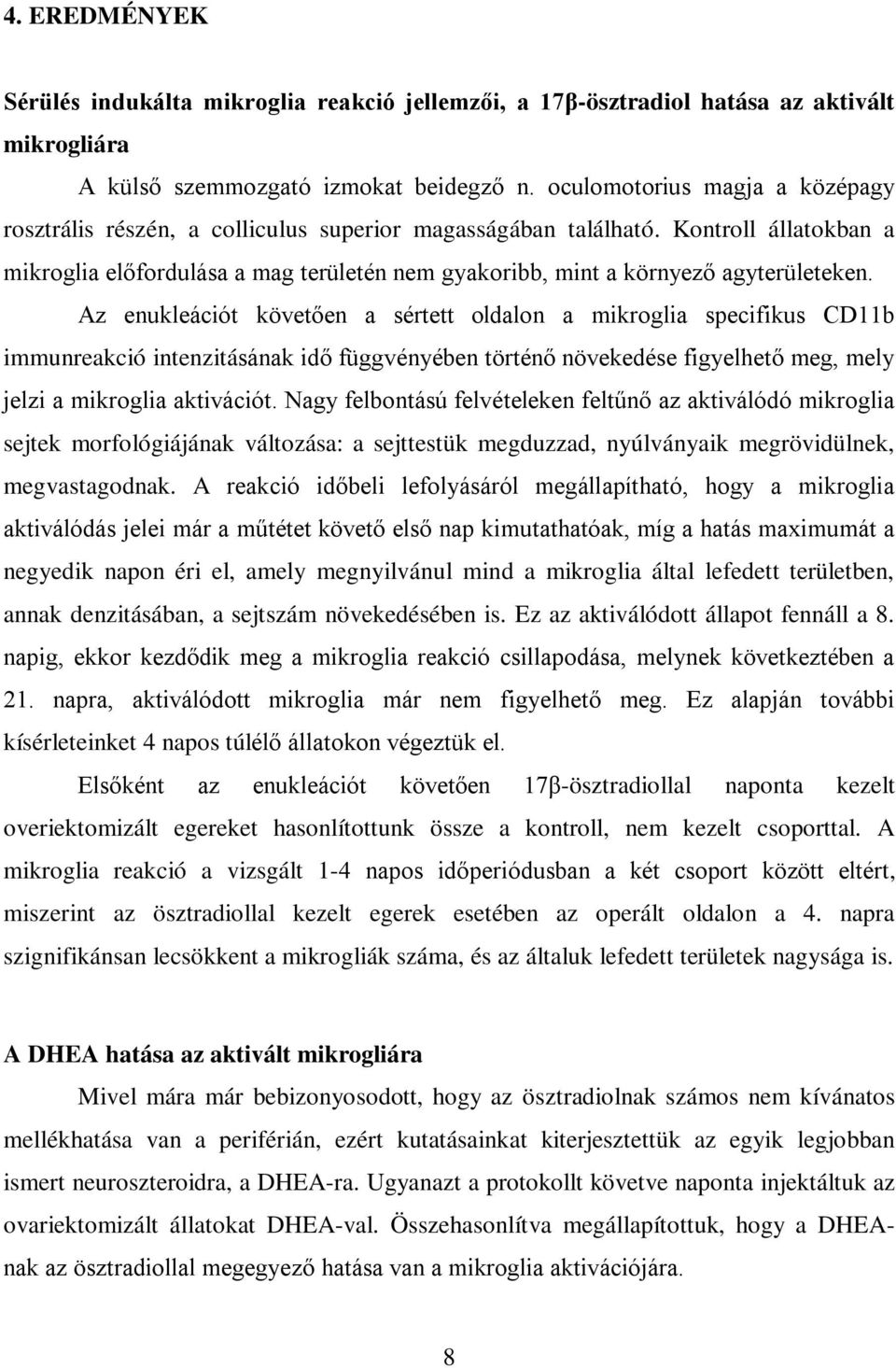 Kontroll állatokban a mikroglia előfordulása a mag területén nem gyakoribb, mint a környező agyterületeken.