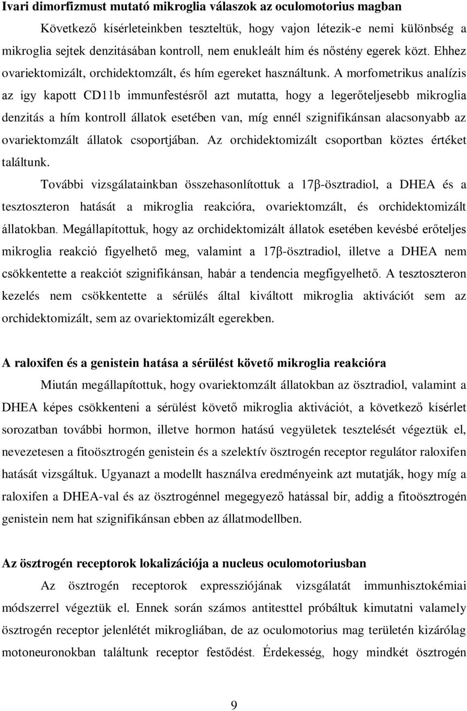 A morfometrikus analízis az így kapott CD11b immunfestésről azt mutatta, hogy a legerőteljesebb mikroglia denzitás a hím kontroll állatok esetében van, míg ennél szignifikánsan alacsonyabb az