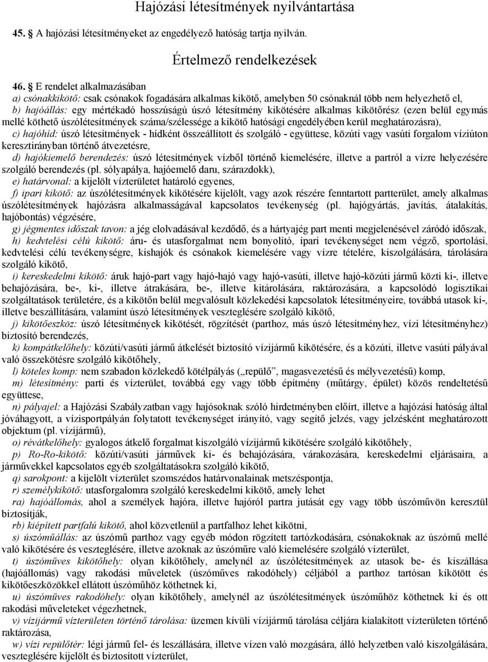 alkalmas kikötırész (ezen belül egymás mellé köthetı úszólétesítmények száma/szélessége a kikötı hatósági engedélyében kerül meghatározásra), c) hajóhíd: úszó létesítmények - hídként összeállított és