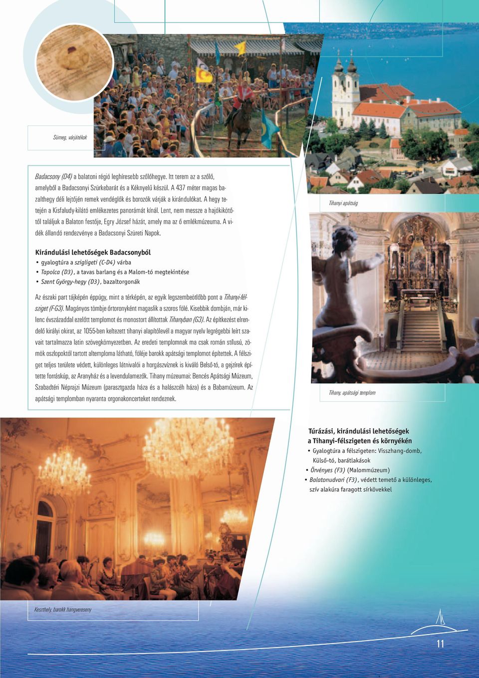 Lent, nem messze a hajókikötőtől találjuk a Balaton festője, Egry József házát, amely ma az ő emlékmúzeuma. A vidék állandó rendezvénye a Badacsonyi Szüreti Napok.