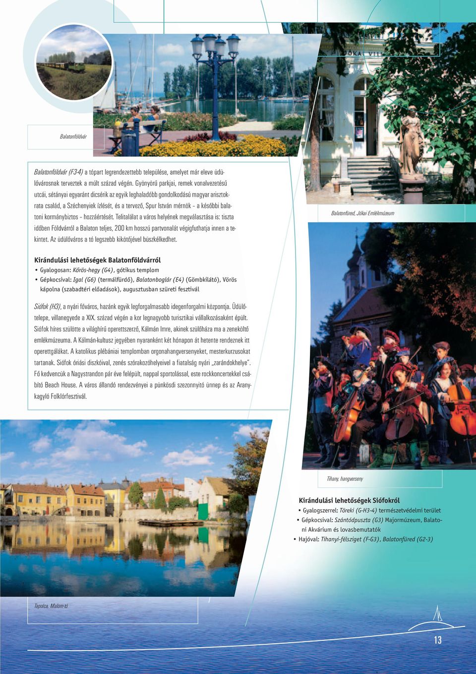balatoni kormánybiztos hozzáértését. Telitalálat a város helyének megválasztása is: tiszta időben Földvárról a Balaton teljes, 200 km hosszú partvonalát végigfuthatja innen a tekintet.