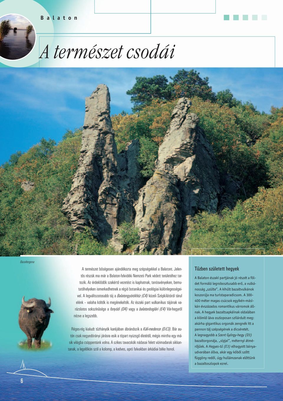 A legváltozatosabb táj a Balatongyörökhöz (C4) közeli Szépkilátóról tárul elénk valaha költők is megénekelték.