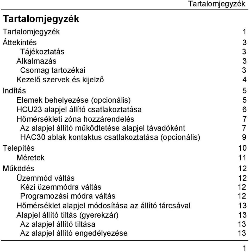 HAC30 ablak kontaktus csatlakoztatása (opcionális) 9 Telepítés 10 Méretek 11 Működés 12 Üzemmód váltás 12 Kézi üzemmódra váltás 12 Programozási módra