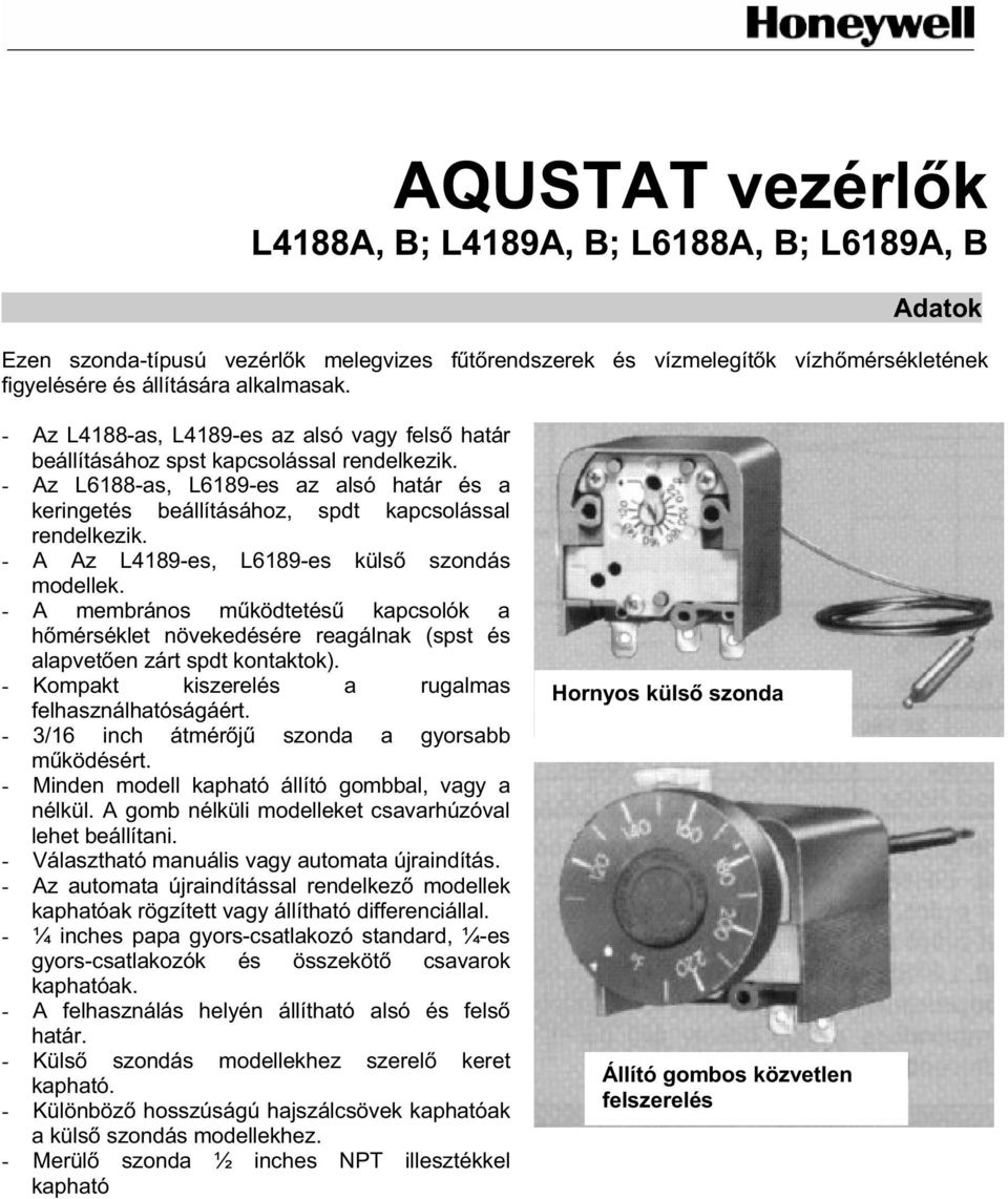 - A Az L4189-es, L6189-es küls szondás modellek. - A membrános m ködtetés kapcsolók a h mérséklet növekedésére reagálnak (spst és alapvet en zárt spdt kontaktok).