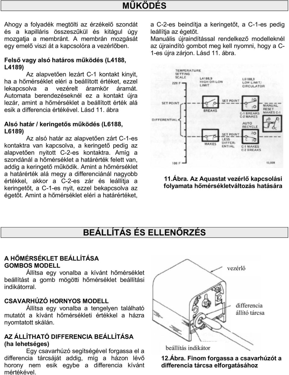 Automata berendezéseknél ez a kontakt újra lezár, amint a h mérséklet a beállított érték alá esik a differencia értékével. Lásd 11.