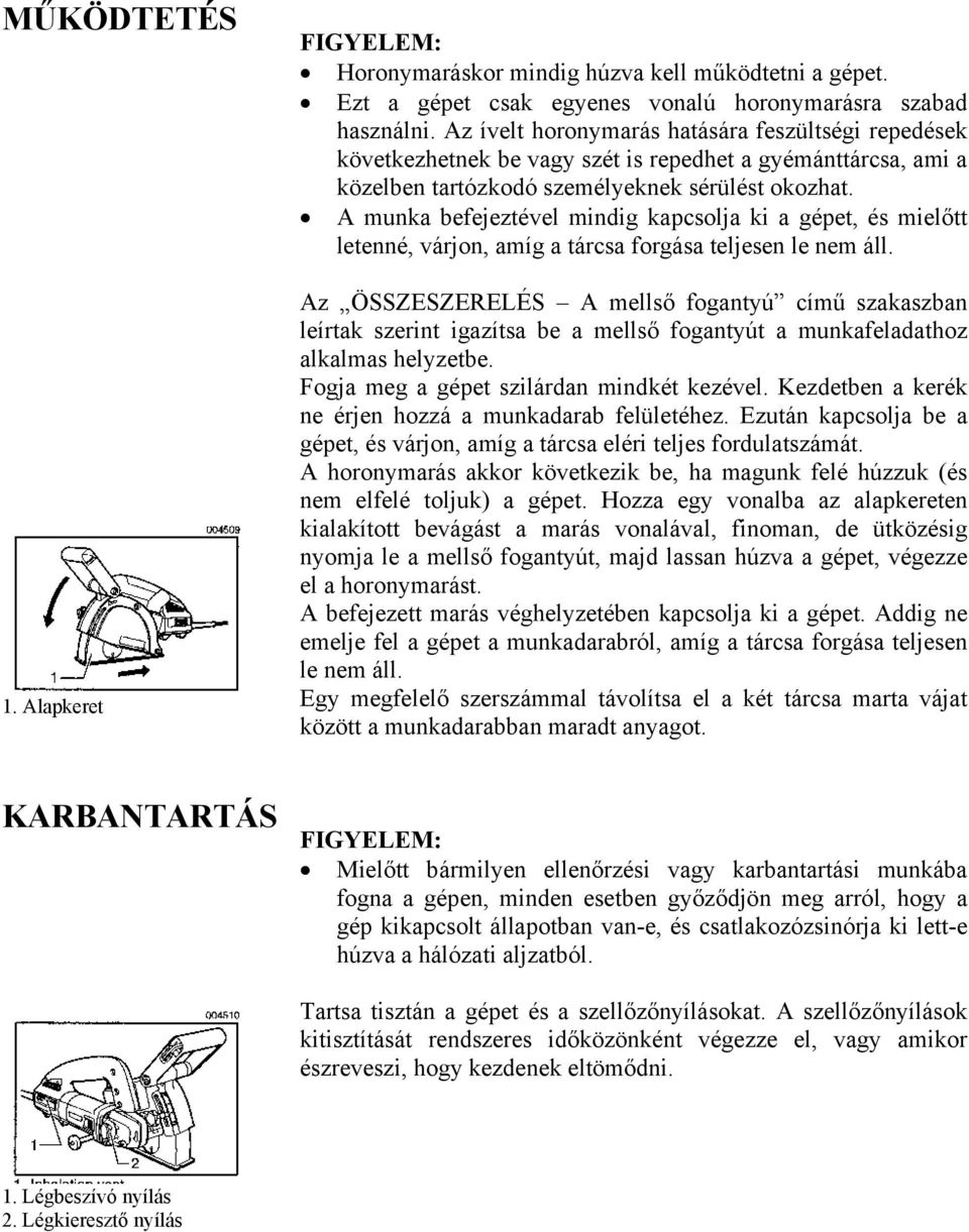 A munka befejeztével mindig kapcsolja ki a gépet, és mielőtt letenné, várjon, amíg a tárcsa forgása teljesen le nem áll.