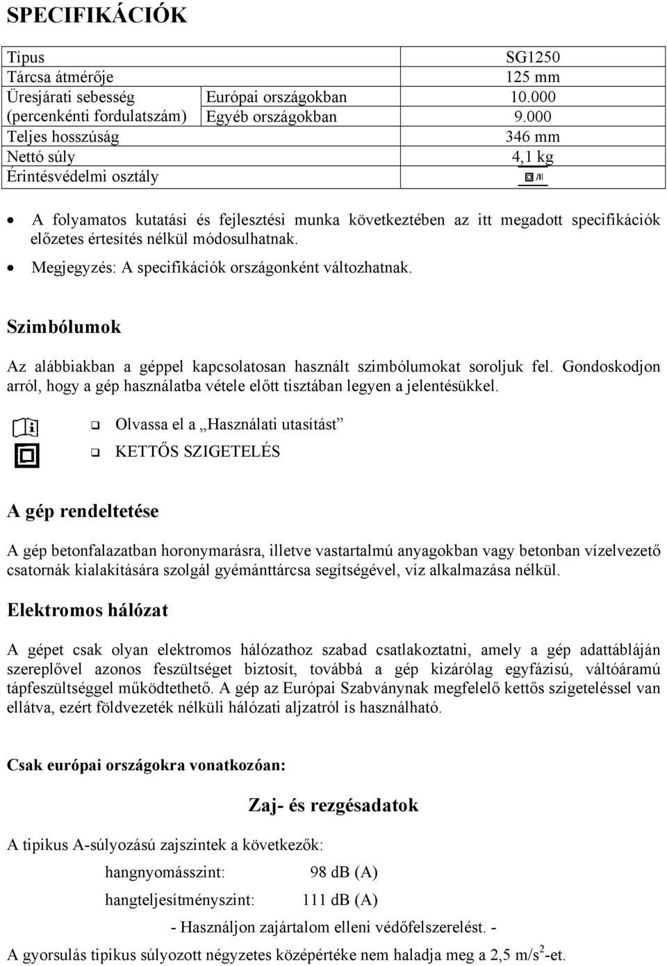 Megjegyzés: A specifikációk országonként változhatnak. Szimbólumok Az alábbiakban a géppel kapcsolatosan használt szimbólumokat soroljuk fel.