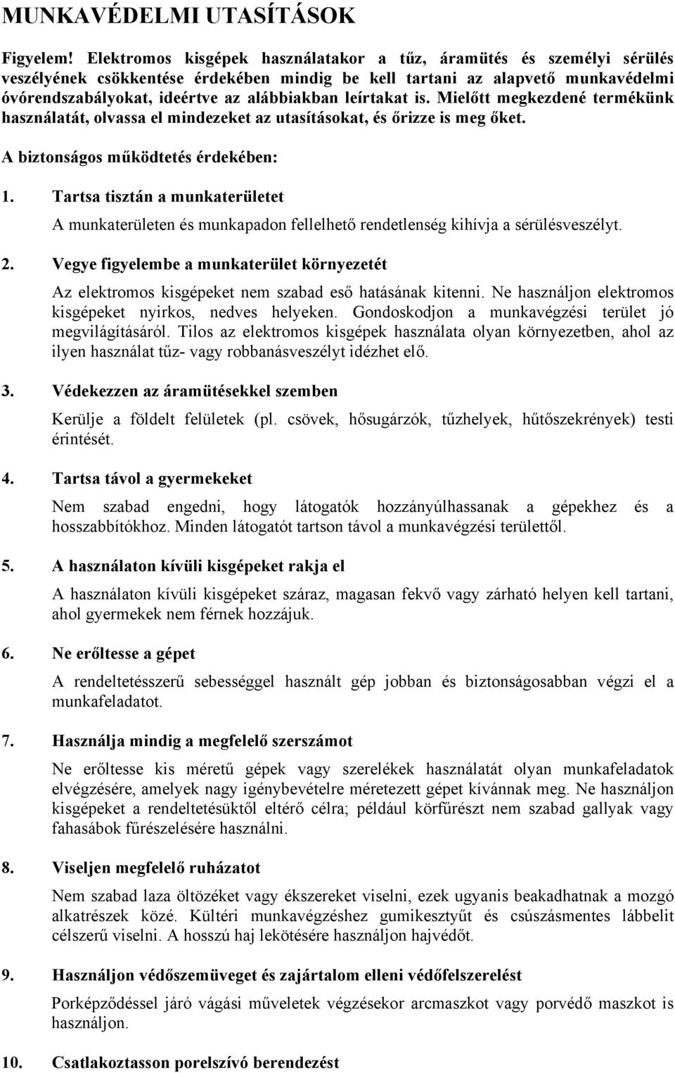 leírtakat is. Mielőtt megkezdené termékünk használatát, olvassa el mindezeket az utasításokat, és őrizze is meg őket. A biztonságos működtetés érdekében: 1.