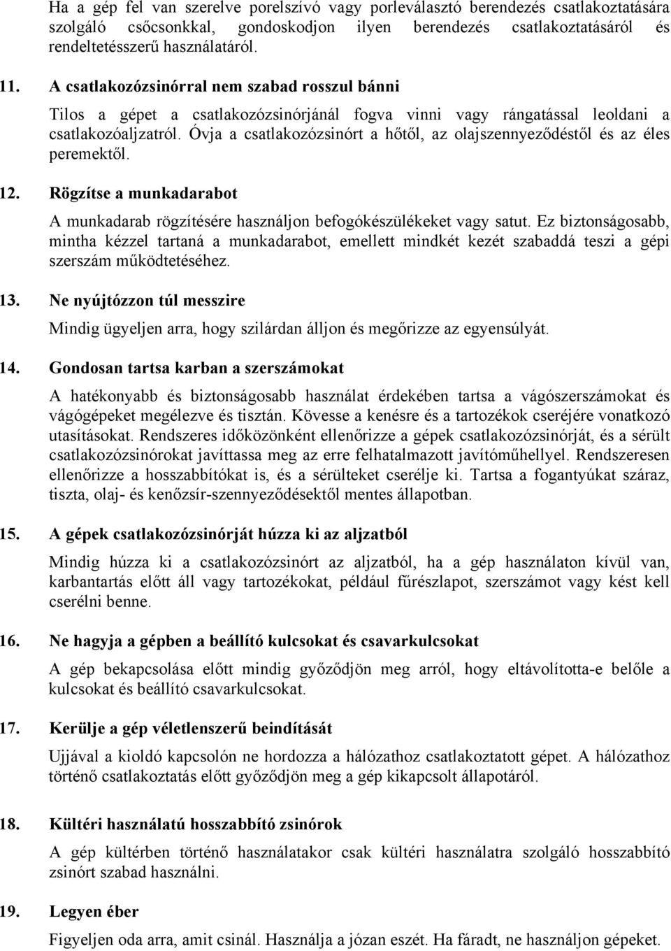 Óvja a csatlakozózsinórt a hőtől, az olajszennyeződéstől és az éles peremektől. 12. Rögzítse a munkadarabot A munkadarab rögzítésére használjon befogókészülékeket vagy satut.