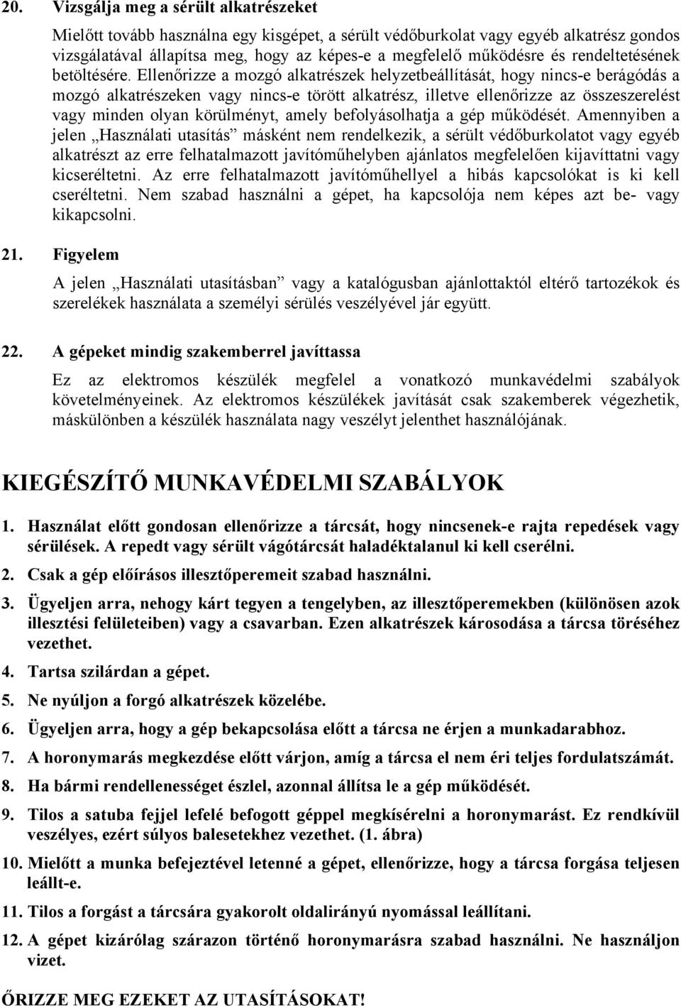 Ellenőrizze a mozgó alkatrészek helyzetbeállítását, hogy nincs-e berágódás a mozgó alkatrészeken vagy nincs-e törött alkatrész, illetve ellenőrizze az összeszerelést vagy minden olyan körülményt,