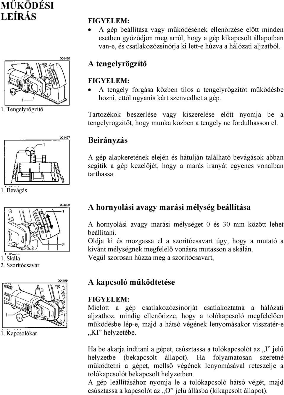 Tartozékok beszerlése vagy kiszerelése előtt nyomja be a tengelyrögzítőt, hogy munka közben a tengely ne fordulhasson el.