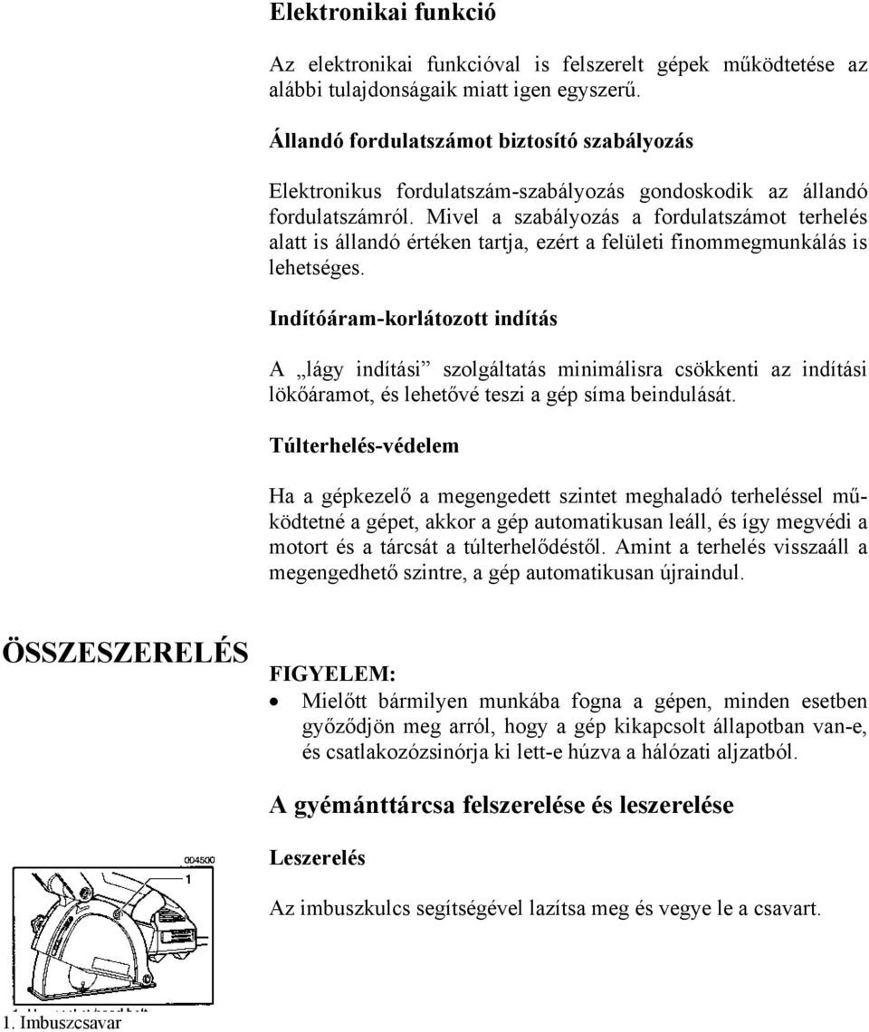 Mivel a szabályozás a fordulatszámot terhelés alatt is állandó értéken tartja, ezért a felületi finommegmunkálás is lehetséges.
