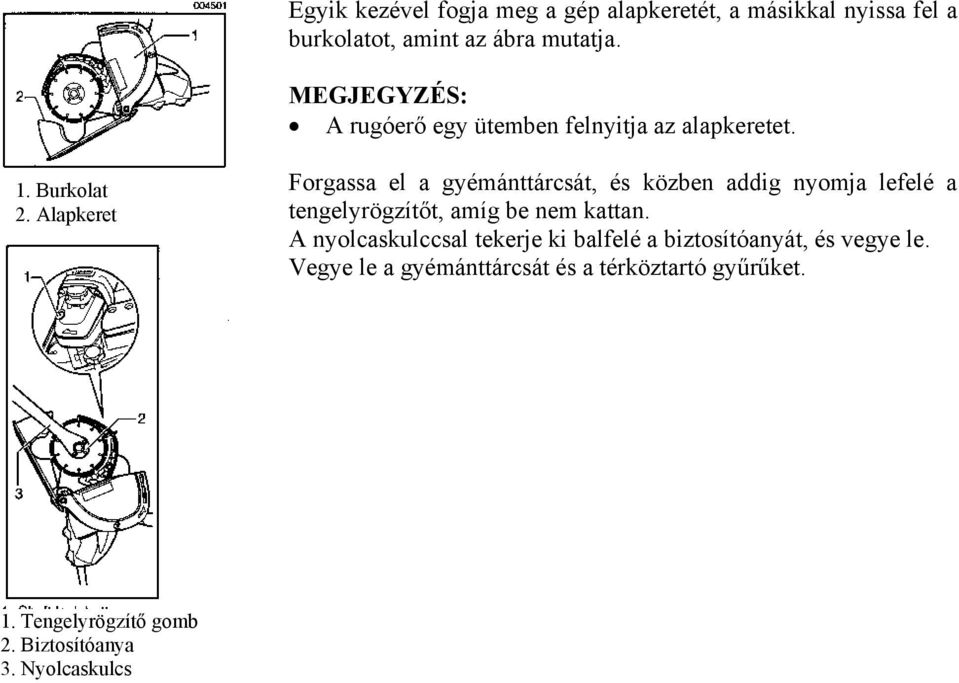 Alapkeret Forgassa el a gyémánttárcsát, és közben addig nyomja lefelé a tengelyrögzítőt, amíg be nem kattan.