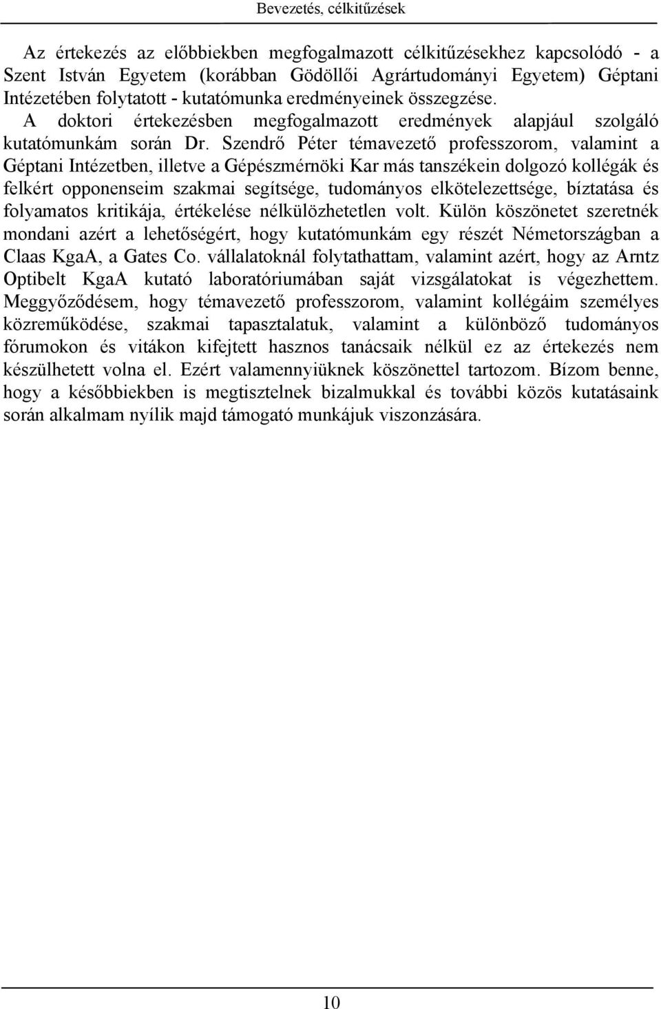 Szendrő Péter témavezető professzorom, valamint a Géptani Intézetben, illetve a Gépészmérnöki Kar más tanszékein dolgozó kollégák és felkért opponenseim szakmai segítsége, tudományos