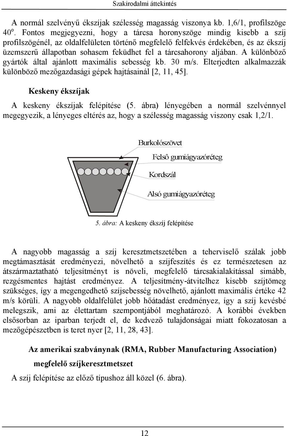 tárcsahorony aljában. A különböző gyártók által ajánlott maximális sebesség kb. 30 m/s. Elterjedten alkalmazzák különböző mezőgazdasági gépek hajtásainál [, 11, 45].