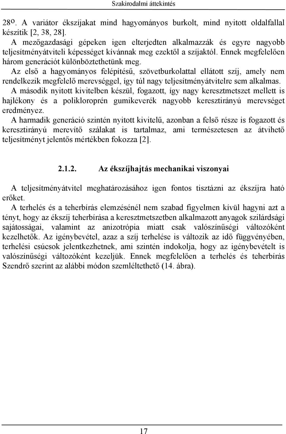 Az első a hagyományos felépítésű, szövetburkolattal ellátott szíj, amely nem rendelkezik megfelelő merevséggel, így túl nagy teljesítményátvitelre sem alkalmas.