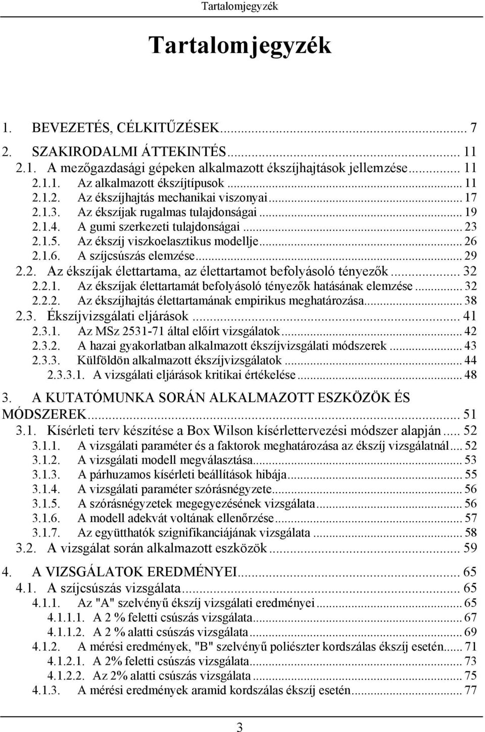 1.6. A szíjcsúszás elemzése... 9.. Az ékszíjak élettartama, az élettartamot befolyásoló tényezők... 3..1. Az ékszíjak élettartamát befolyásoló tényezők hatásának elemzése... 3... Az ékszíjhajtás élettartamának empirikus meghatározása.