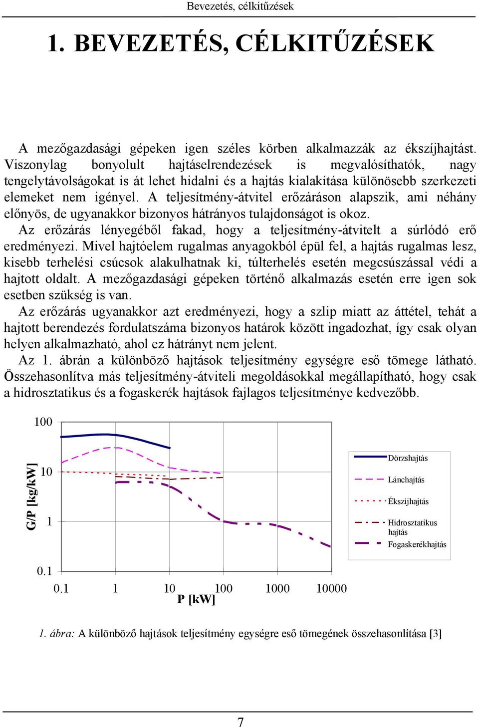 A teljesítmény-átvitel erőzáráson alapszik, ami néhány előnyös, de ugyanakkor bizonyos hátrányos tulajdonságot is okoz.