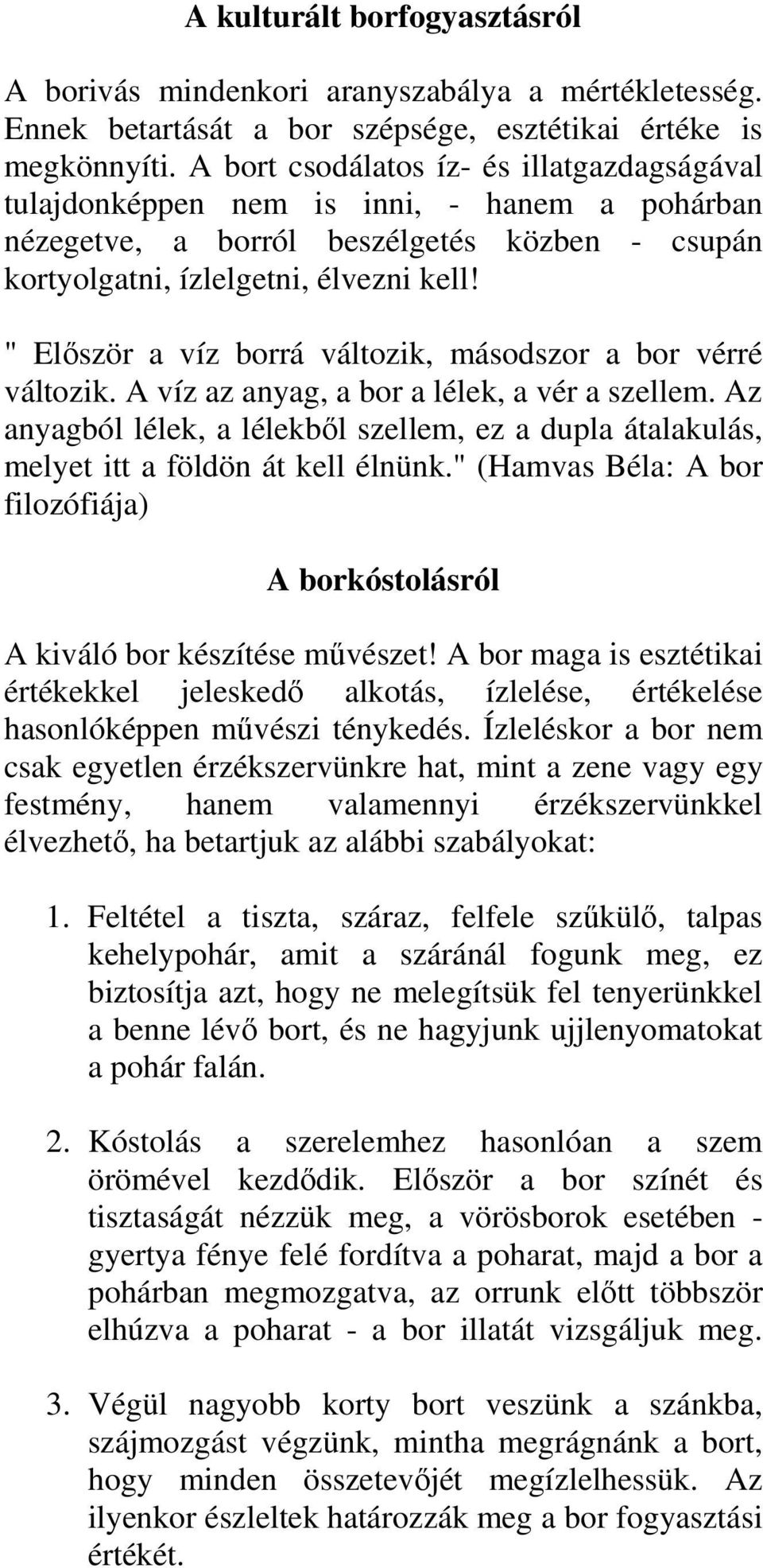 " Elıször a víz borrá változik, másodszor a bor vérré változik. A víz az anyag, a bor a lélek, a vér a szellem.