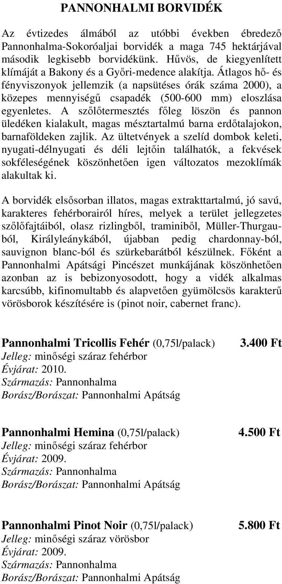 Átlagos hı- és fényviszonyok jellemzik (a napsütéses órák száma 2000), a közepes mennyiségő csapadék (500-600 mm) eloszlása egyenletes.