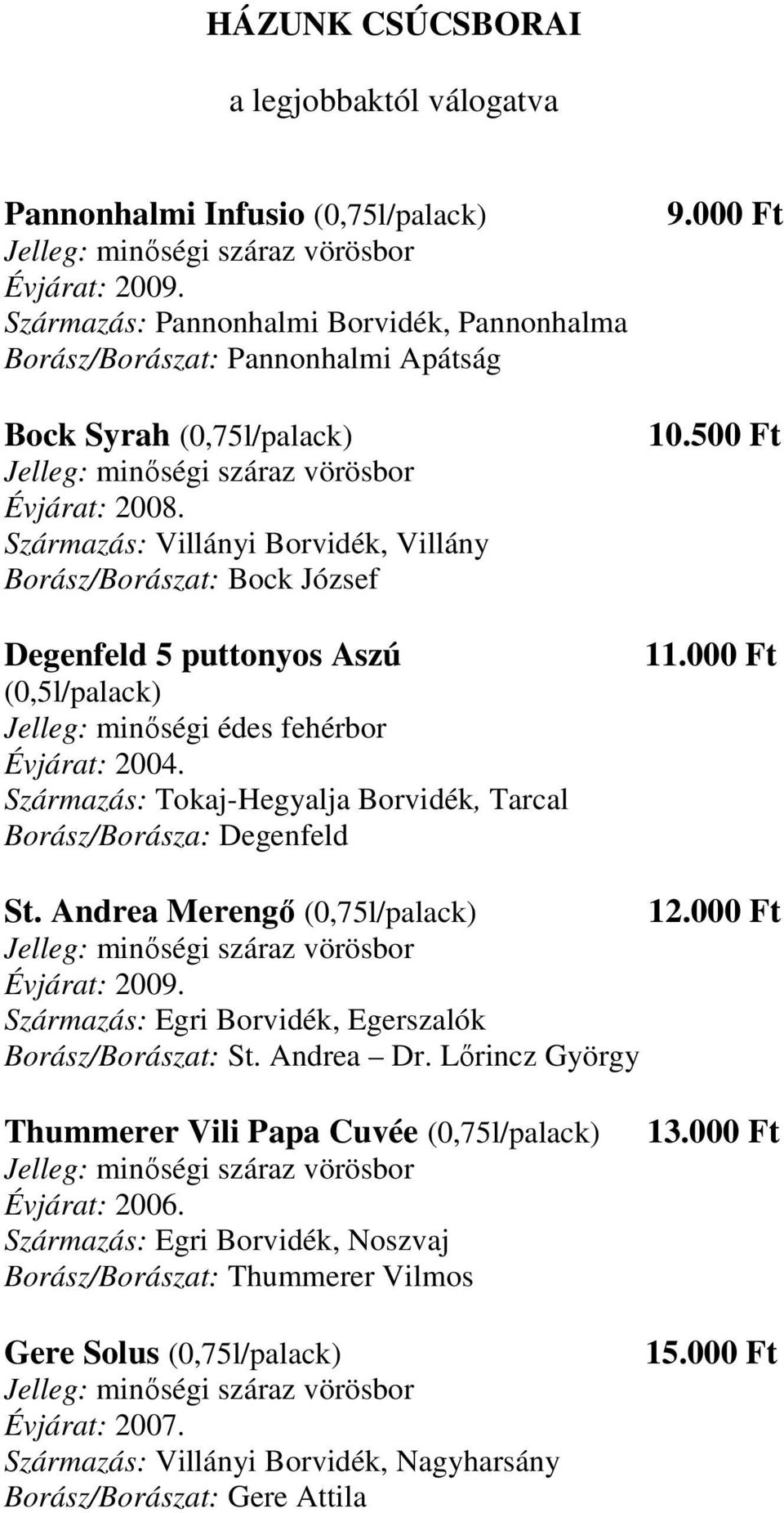 Származás: Tokaj-Hegyalja Borvidék, Tarcal Borász/Borásza: Degenfeld 9.000 Ft 10.500 Ft 11.000 Ft St. Andrea Merengı (0,75l/palack) 12.000 Ft Származás: Egri Borvidék, Egerszalók Borász/Borászat: St.