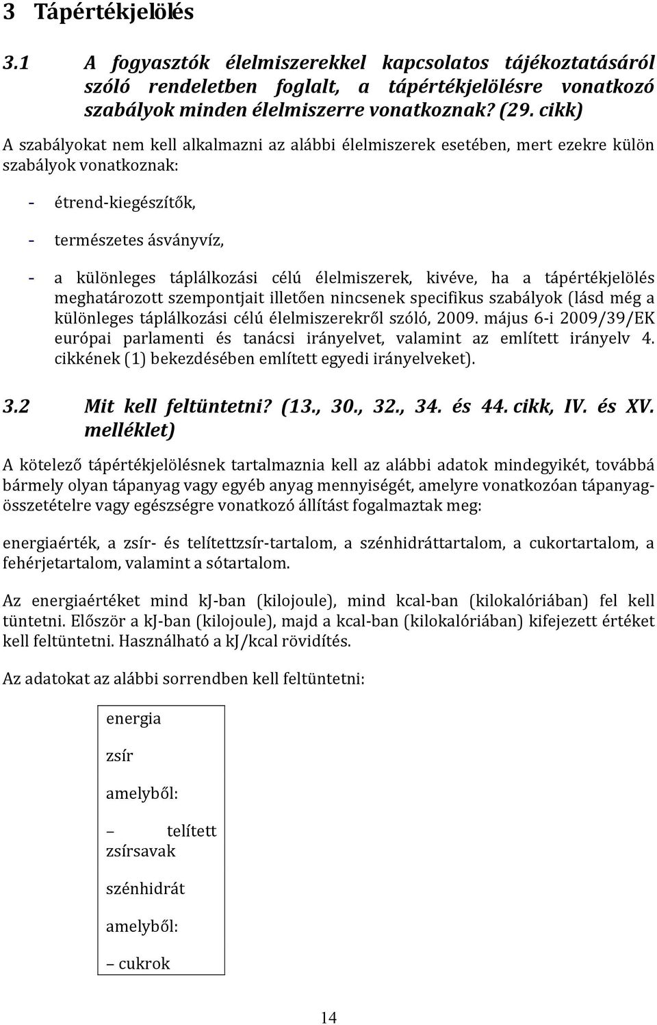 élelmiszerek, kivéve, ha a tápértékjelölés meghatározott szempontjait illetően nincsenek specifikus szabályok (lásd még a különleges táplálkozási célú élelmiszerekről szóló, 2009.